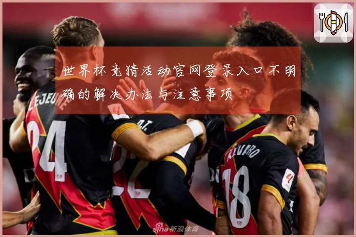 世界杯竞猜活动官网登录入口不明确的解决办法与注意事项