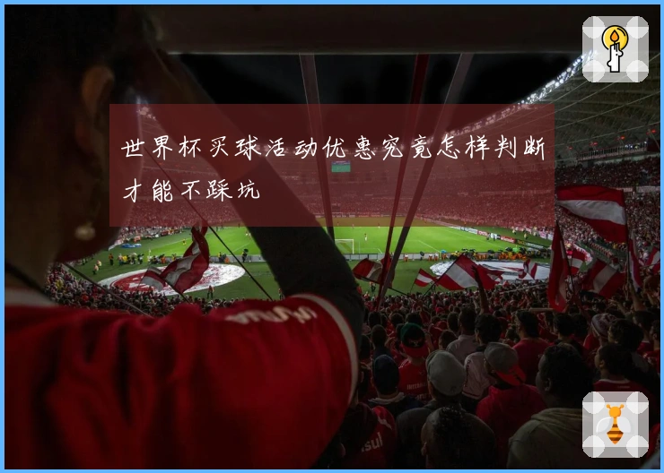 世界杯买球活动优惠究竟怎样判断才能不踩坑