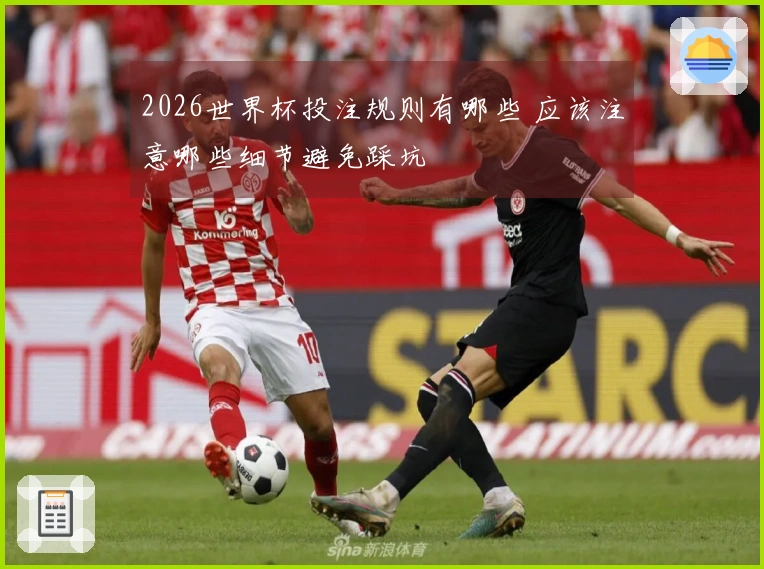 2026世界杯投注规则有哪些 应该注意哪些细节避免踩坑